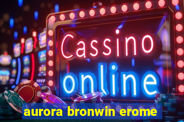 aurora bronwin erome